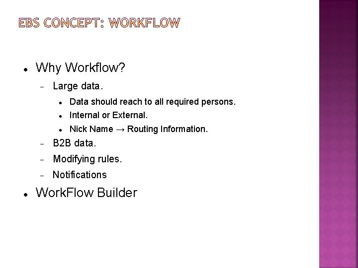  Why Workflow? Large data. Data should reach to all required persons. Internal or