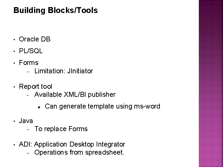 Building Blocks/Tools • Oracle DB • PL/SQL • Forms Limitation: JInitiator • Report tool
