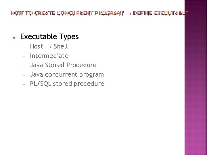  Executable Types Host → Shell Intermediate Java Stored Procedure Java concurrent program PL/SQL