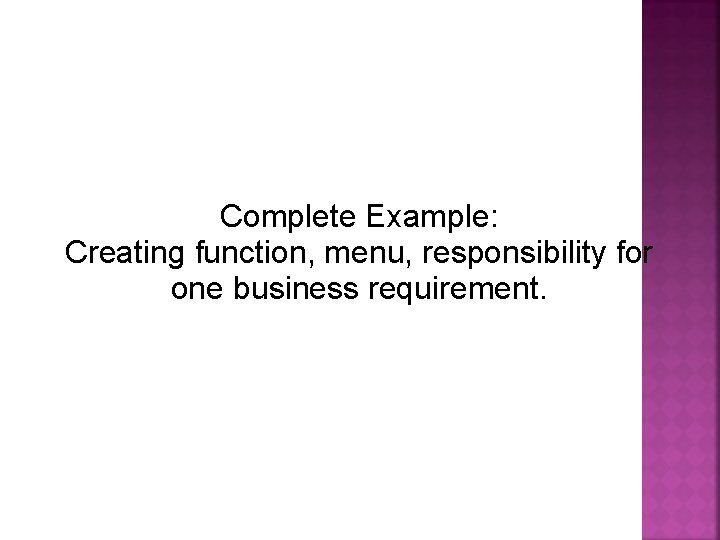 Complete Example: Creating function, menu, responsibility for one business requirement. 