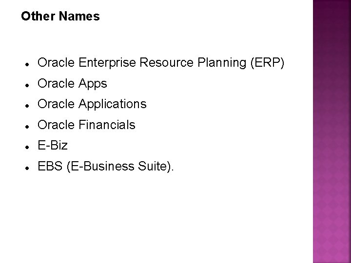 Other Names Oracle Enterprise Resource Planning (ERP) Oracle Apps Oracle Applications Oracle Financials E-Biz