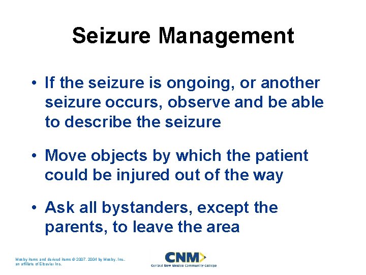 Seizure Management • If the seizure is ongoing, or another seizure occurs, observe and