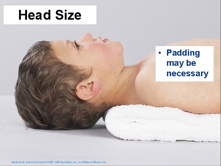 Head Size • Padding may be necessary Mosby items and derived items © 2007,