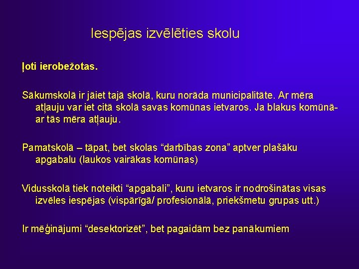 Iespējas izvēlēties skolu ļoti ierobežotas. Sākumskolā ir jāiet tajā skolā, kuru norāda municipalitāte. Ar