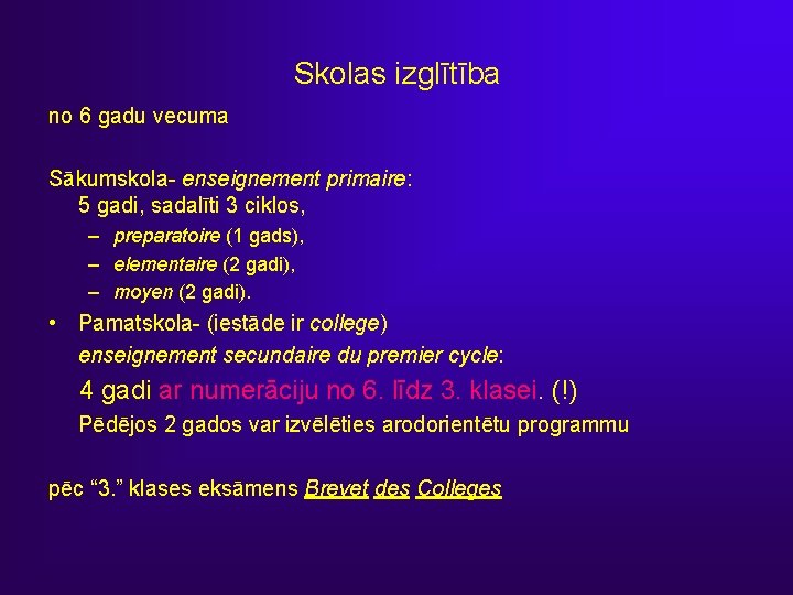 Skolas izglītība no 6 gadu vecuma Sākumskola- enseignement primaire: 5 gadi, sadalīti 3 ciklos,