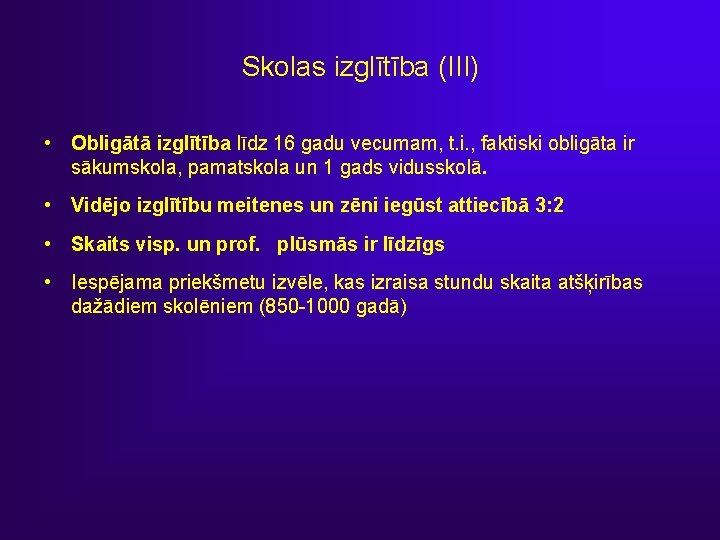 Skolas izglītība (III) • Obligātā izglītība līdz 16 gadu vecumam, t. i. , faktiski