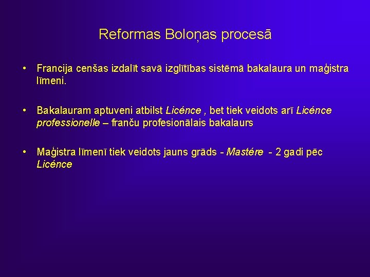 Reformas Boloņas procesā • Francija cenšas izdalīt savā izglītības sistēmā bakalaura un maģistra līmeni.