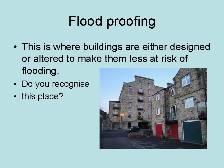 Flood proofing • This is where buildings are either designed or altered to make