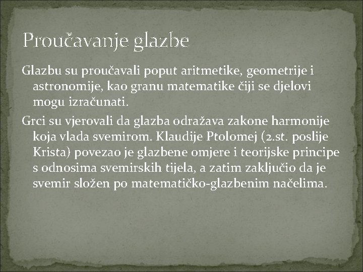 Proučavanje glazbe Glazbu su proučavali poput aritmetike, geometrije i astronomije, kao granu matematike čiji