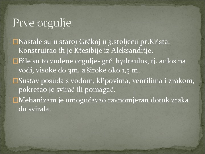 Prve orgulje �Nastale su u staroj Grčkoj u 3. stoljeću pr. Krista. Konstruirao ih