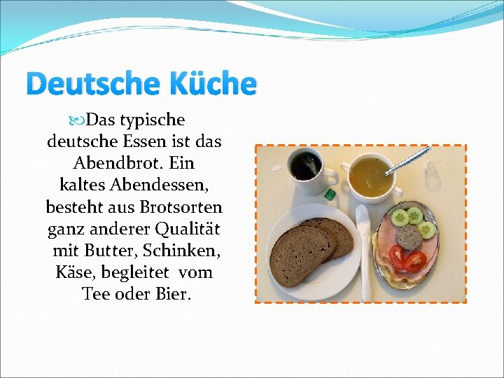 Deutsche Küche Das typische deutsche Essen ist das Abendbrot. Ein kaltes Abendessen, besteht aus