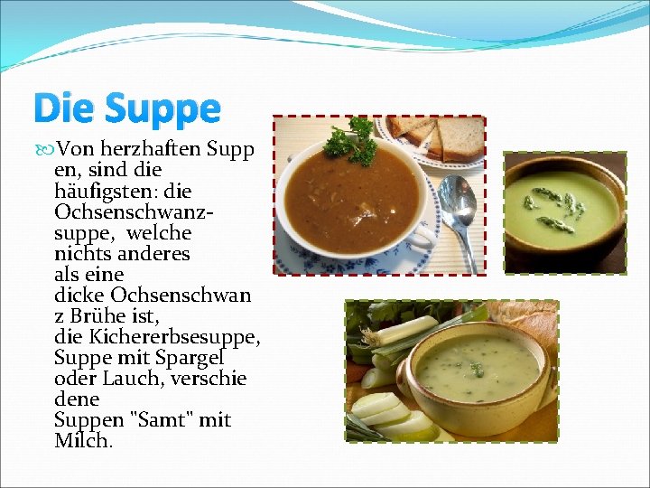 Die Suppe Von herzhaften Supp en, sind die häufigsten: die Ochsenschwanzsuppe, welche nichts anderes