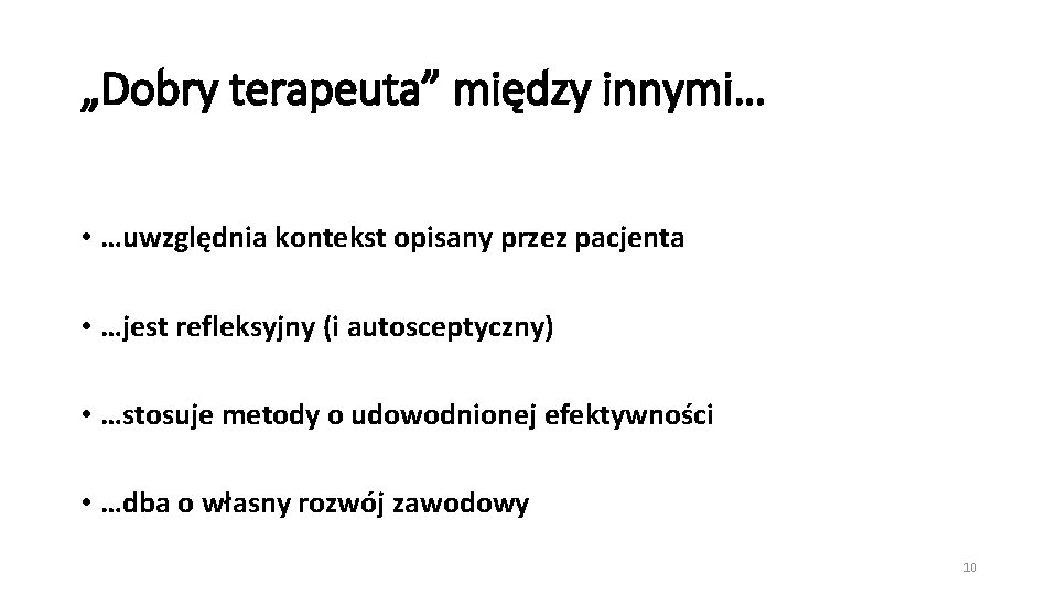 „Dobry terapeuta” między innymi… • …uwzględnia kontekst opisany przez pacjenta • …jest refleksyjny (i