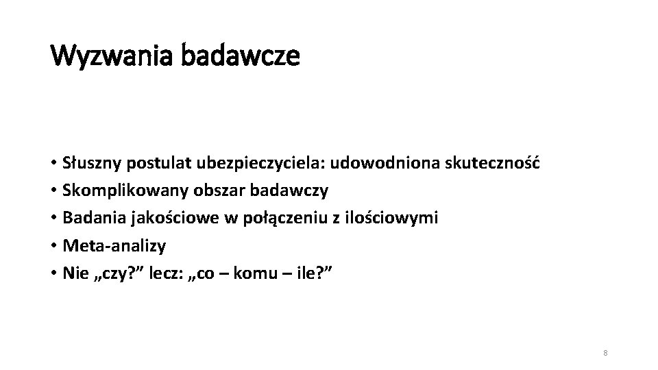 Wyzwania badawcze • Słuszny postulat ubezpieczyciela: udowodniona skuteczność • Skomplikowany obszar badawczy • Badania