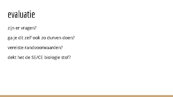 evaluatie zijn er vragen? ga je dit zelf ook zo durven doen? vereiste randvoorwaarden?