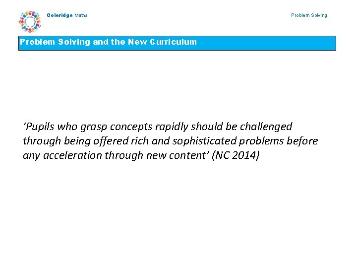 Coleridge Maths Problem Solving and the New Curriculum ‘Pupils who grasp concepts rapidly should