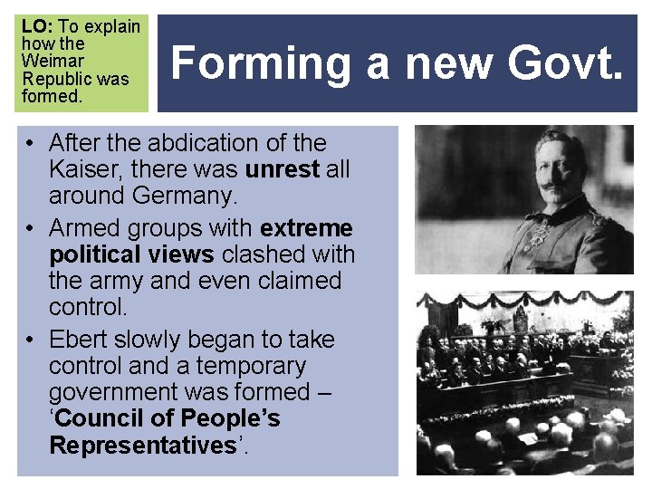 LO: To explain how the Weimar Republic was formed. Forming a new Govt. •