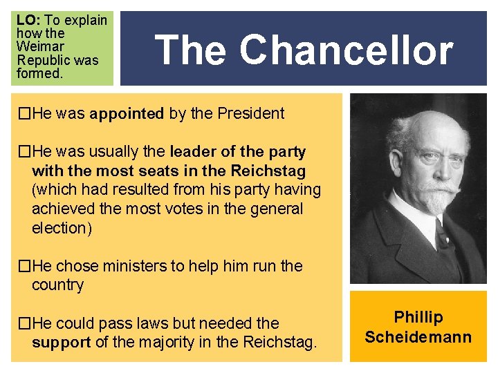 LO: To explain how the Weimar Republic was formed. The Chancellor �He was appointed