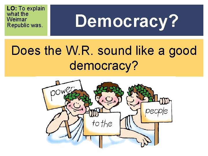 LO: To explain what the Weimar Republic was. Democracy? Does the W. R. sound