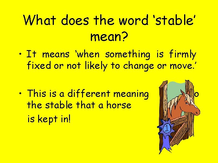 What does the word ‘stable’ mean? • It means ‘when something is firmly fixed What does the word ‘stable’ mean? • It means ‘when something is firmly fixed