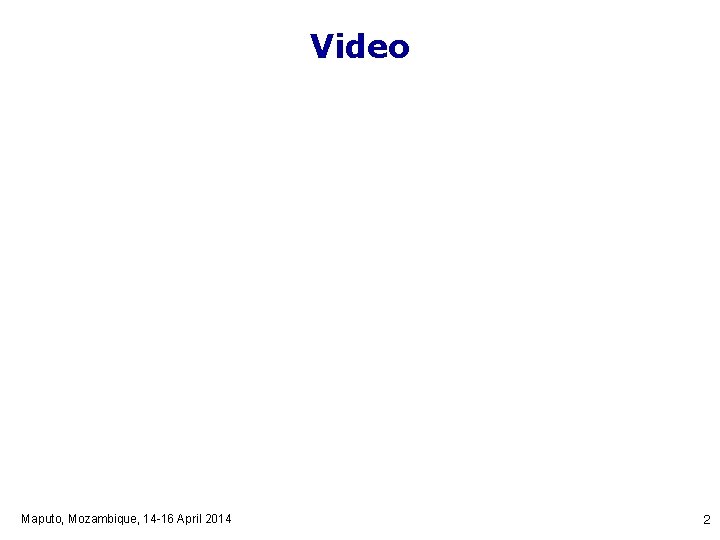 Video Maputo, Mozambique, 14 -16 April 2014 2 
