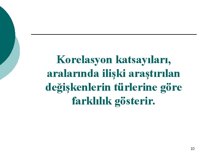 Korelasyon katsayıları, aralarında ilişki araştırılan değişkenlerin türlerine göre farklılık gösterir. 10 