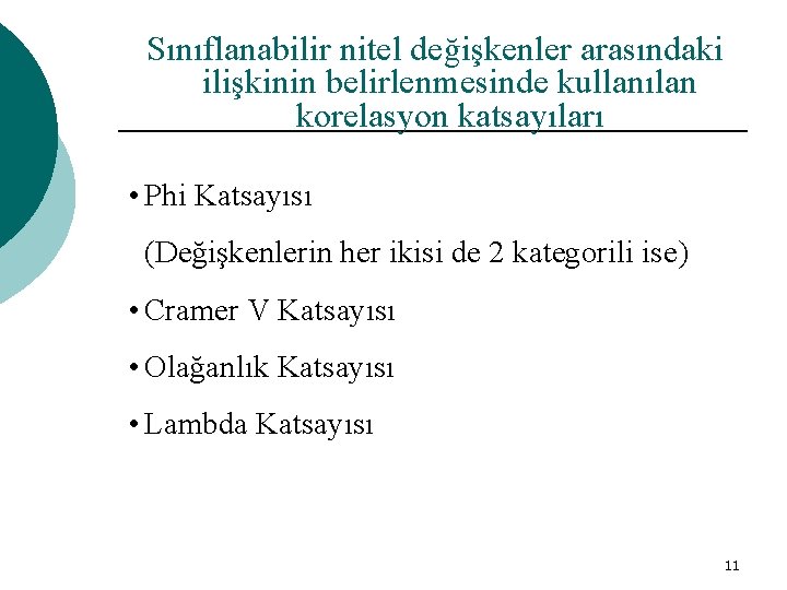 Sınıflanabilir nitel değişkenler arasındaki ilişkinin belirlenmesinde kullanılan korelasyon katsayıları • Phi Katsayısı (Değişkenlerin her