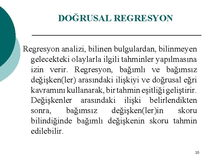 DOĞRUSAL REGRESYON Regresyon analizi, bilinen bulgulardan, bilinmeyen gelecekteki olaylarla ilgili tahminler yapılmasına izin verir.