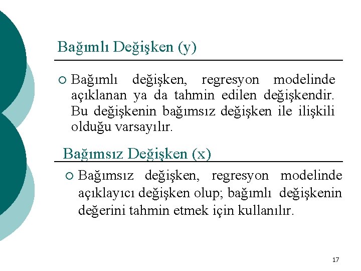 Bağımlı Değişken (y) ¡ Bağımlı değişken, regresyon modelinde açıklanan ya da tahmin edilen değişkendir.