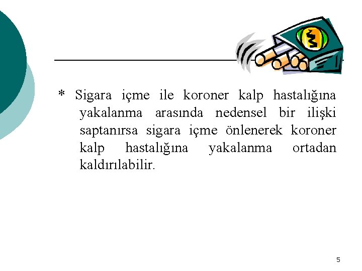 * Sigara içme ile koroner kalp hastalığına yakalanma arasında nedensel bir ilişki saptanırsa sigara