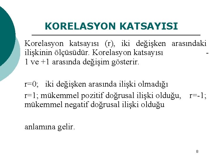 KORELASYON KATSAYISI Korelasyon katsayısı (r), iki değişken arasındaki ilişkinin ölçüsüdür. Korelasyon katsayısı 1 ve