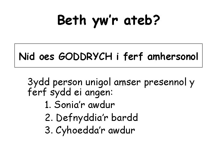 Beth yw’r ateb? Nid oes GODDRYCH i ferf amhersonol 3 ydd person unigol amser