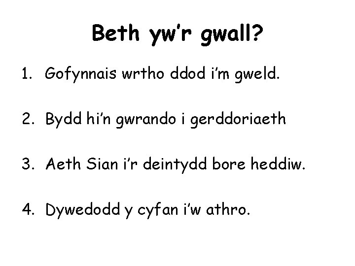 Beth yw’r gwall? 1. Gofynnais wrtho ddod i’m gweld. 2. Bydd hi’n gwrando i