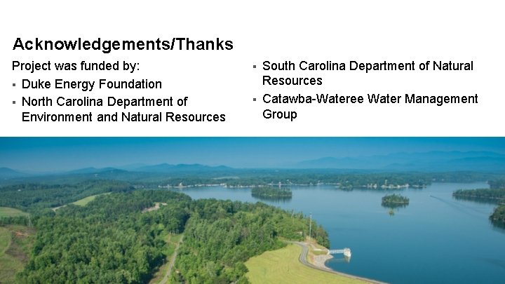 Acknowledgements/Thanks Project was funded by: § Duke Energy Foundation § North Carolina Department of