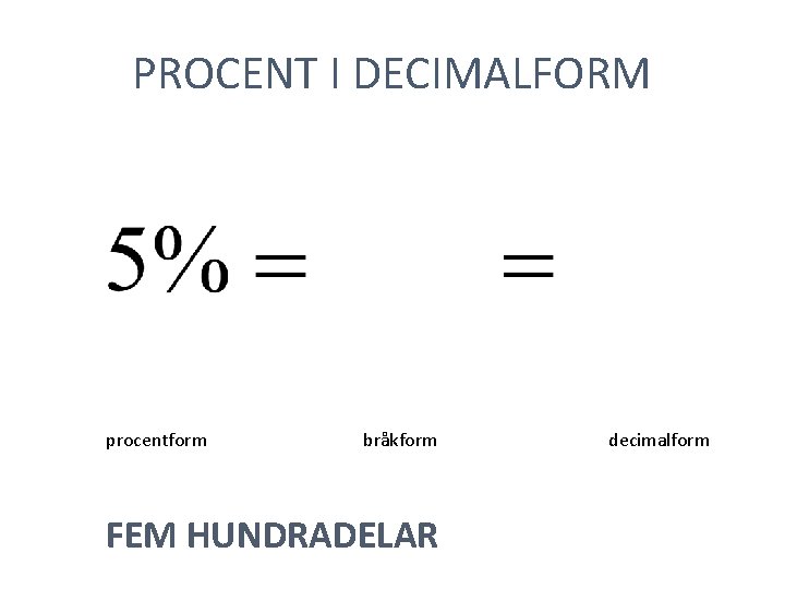 PROCENT I DECIMALFORM procentform bråkform FEM HUNDRADELAR decimalform 