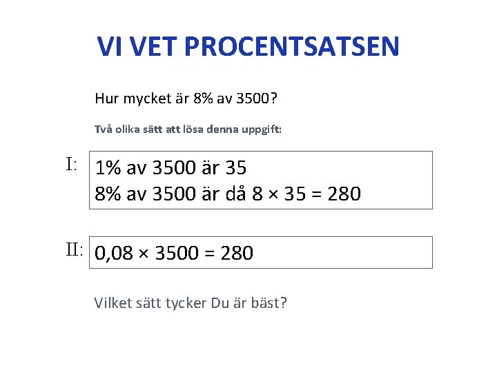 VI VET PROCENTSATSEN Hur mycket är 8% av 3500? Två olika sätt att lösa