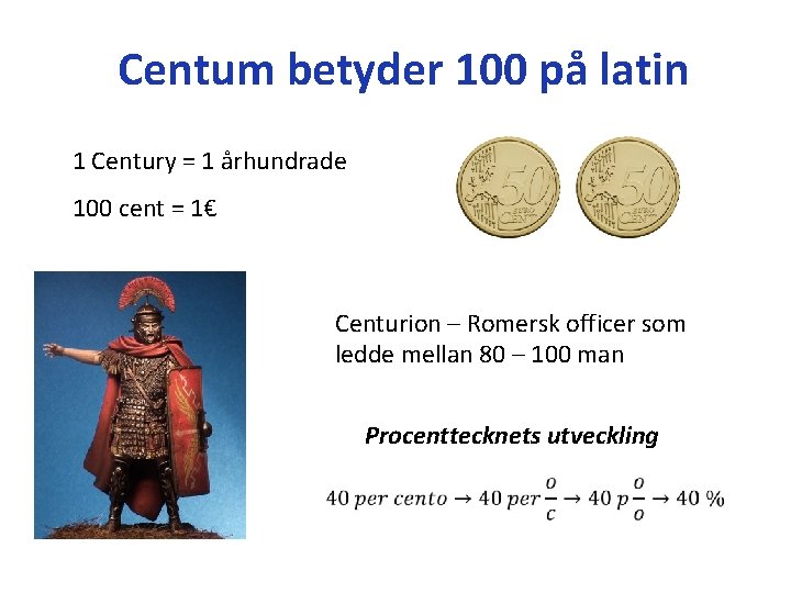 Centum betyder 100 på latin 1 Century = 1 århundrade 100 cent = 1€