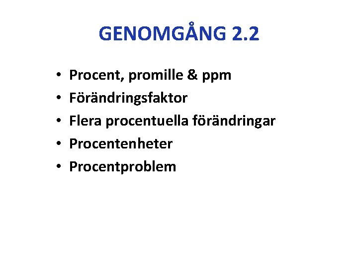 GENOMGÅNG 2. 2 • • • Procent, promille & ppm Förändringsfaktor Flera procentuella förändringar