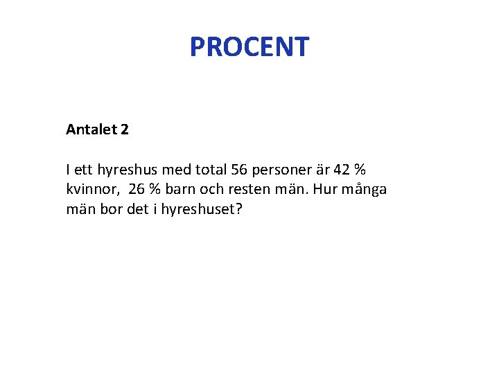 PROCENT Antalet 2 I ett hyreshus med total 56 personer är 42 % kvinnor,