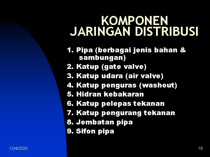 KOMPONEN JARINGAN DISTRIBUSI 1. Pipa (berbagai jenis bahan & sambungan) 2. Katup (gate valve)