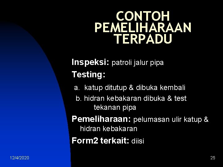 CONTOH PEMELIHARAAN TERPADU Inspeksi: patroli jalur pipa Testing: a. katup ditutup & dibuka kembali