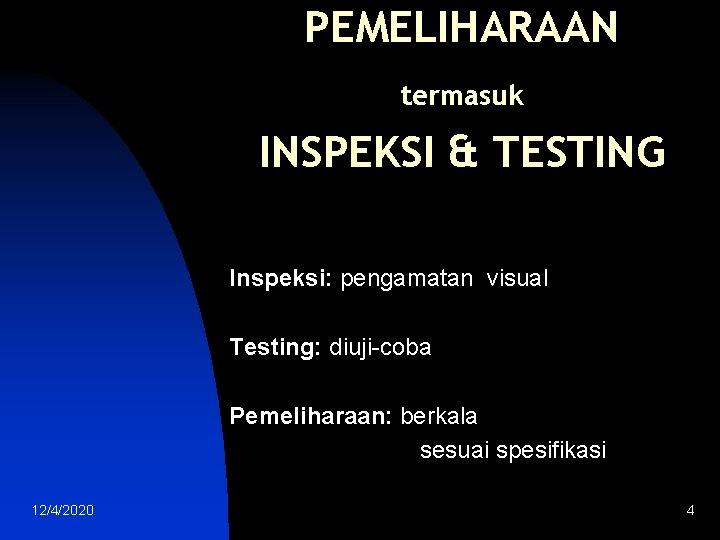 PEMELIHARAAN termasuk INSPEKSI & TESTING Inspeksi: pengamatan visual Testing: diuji-coba Pemeliharaan: berkala sesuai spesifikasi