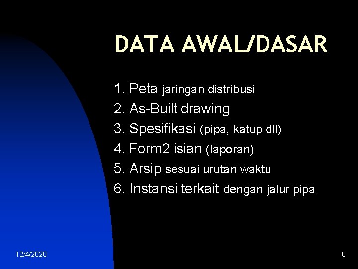 DATA AWAL/DASAR 1. Peta jaringan distribusi 2. As-Built drawing 3. Spesifikasi (pipa, katup dll)