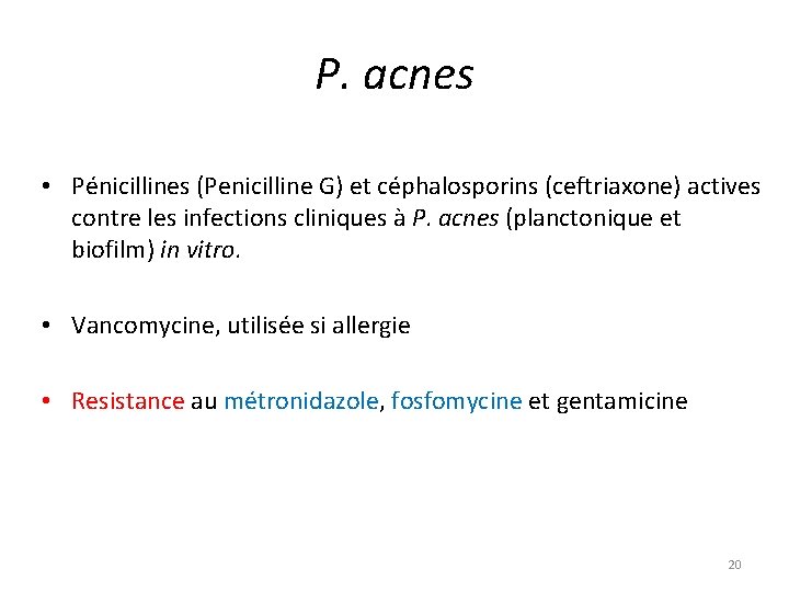 P. acnes • Pénicillines (Penicilline G) et céphalosporins (ceftriaxone) actives contre les infections cliniques