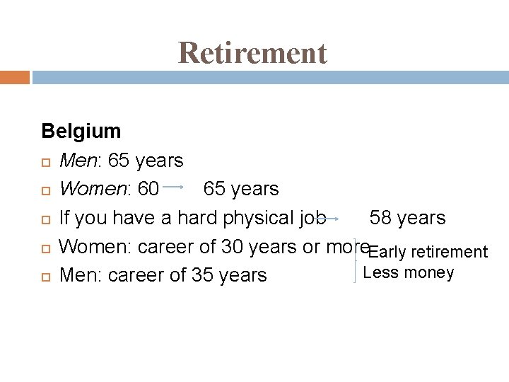 Retirement Belgium Men: 65 years Women: 60 65 years If you have a hard