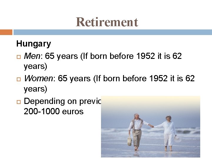Retirement Hungary Men: 65 years (If born before 1952 it is 62 years) Women: