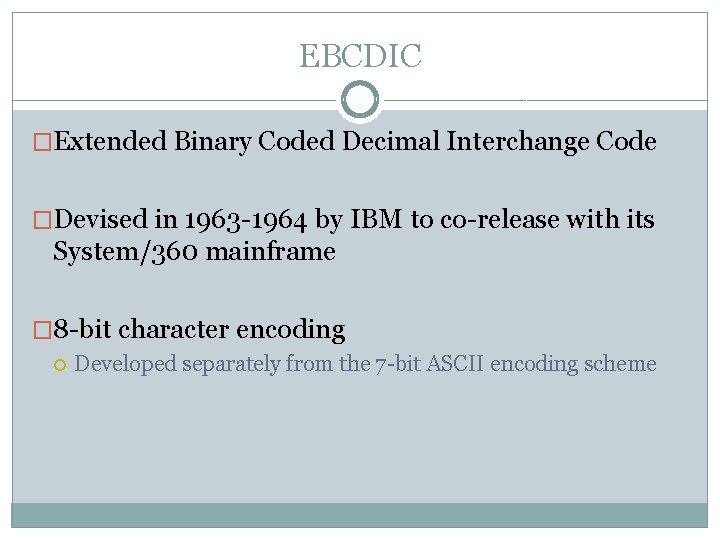 EBCDIC �Extended Binary Coded Decimal Interchange Code �Devised in 1963 -1964 by IBM to