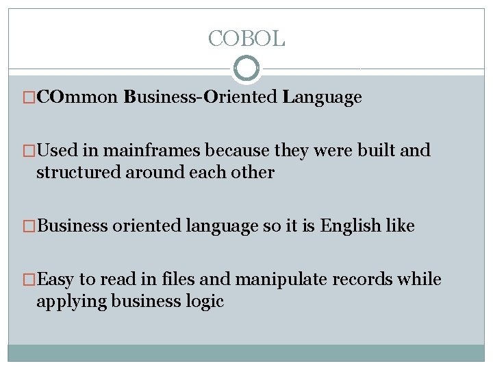 COBOL �COmmon Business-Oriented Language �Used in mainframes because they were built and structured around