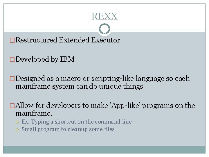 REXX �Restructured Extended Executor �Developed by IBM �Designed as a macro or scripting-like language