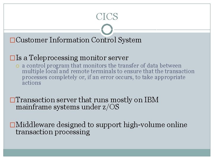 CICS �Customer Information Control System �Is a Teleprocessing monitor server a control program that